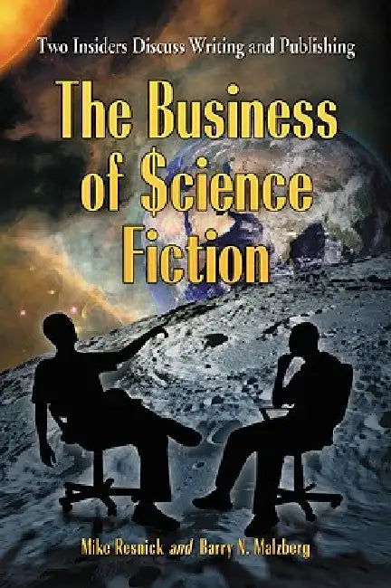 The Business of Science Fiction: Two Insiders Discuss Writing and Publishing by Mike Resnick, Barry N. Malzberg