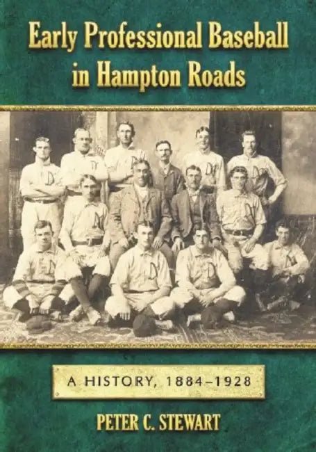 Early Professional Baseball in Hampton Roads: A History, 1884-1928 by Peter C. Stewart