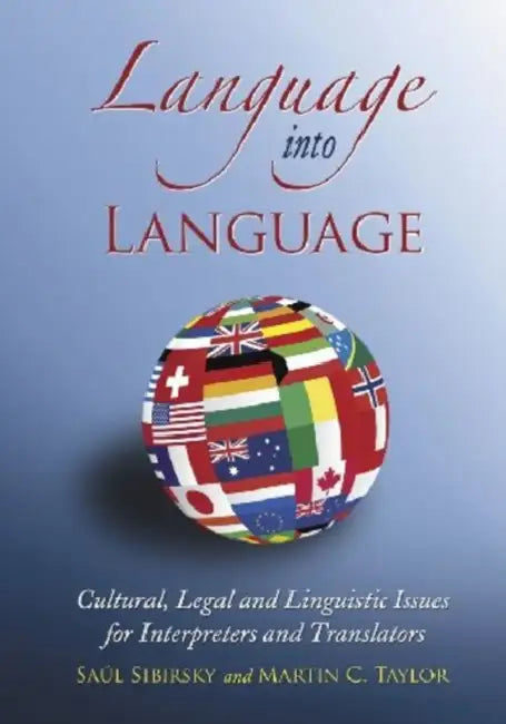 Language into Language: Cultural, Legal and Linguistic Issues for Interpreters and Translators by Saúl Sibirsky, Martin C. Taylor