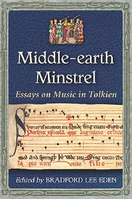 Middle-earth Minstrel: Essays on Music in Tolkien by Bradford Lee Eden
