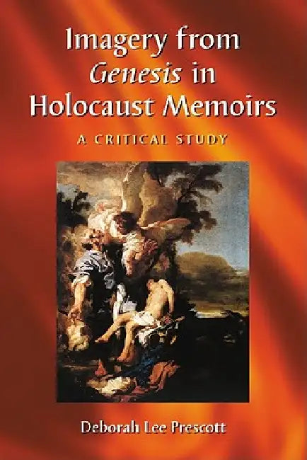 Imagery from Genesis in Holocaust Memoirs: A Critical Study by Deborah Lee Prescott