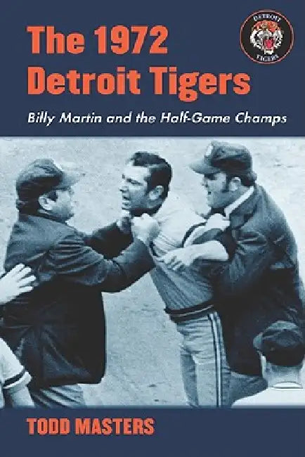 The 1972 Detroit Tigers: Billy Martin and the Half-Game Champs by Todd Masters