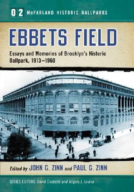 Ebbets Field: Essays and Memories of Brooklyn's Historic Ballpark, 1913-1960 by John G. Zinn, Paul G. Zinn, David Cicotello