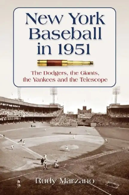 New York Baseball in 1951: The Dodgers, the Giants, the Yankees and the Telescope by Rudy Marzano