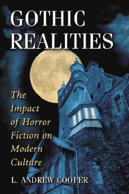 Gothic Realities: The Impact of Horror Fiction on Modern Culture by L. Andrew Cooper