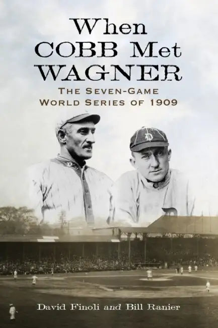 When Cobb Met Wagner: The Seven-Game World Series of 1909 by David Finoli, Bill Ranier