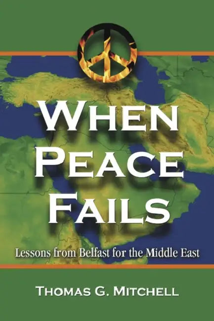 When Peace Fails: Lessons from Belfast for the Middle East by Thomas G. Mitchell