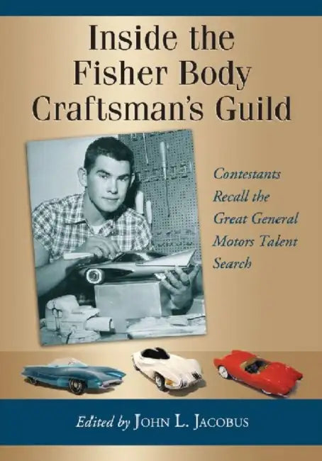 Inside the Fisher Body Craftsman's Guild: Contestants Recall the Great General Motors Talent Search by John L. Jacobus