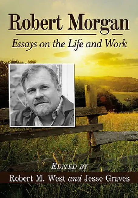 Robert Morgan: Essays on the Life and Work by Robert M. West