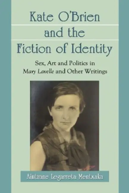 Kate O'Brien and the Fiction of Identity: Sex, Art and Politics in Mary Lavelle and Other Writings by Aintzane Legarreta Mentxaka