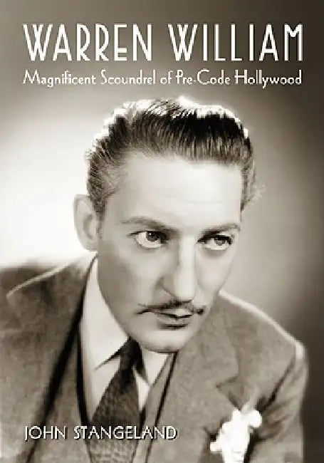Warren William: Magnificent Scoundrel of Pre-Code Hollywood by John Stangeland