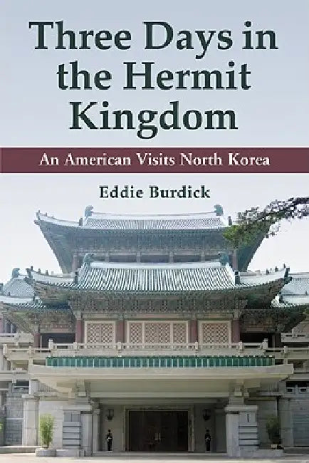 Three Days in the Hermit Kingdom: An American Visits North Korea by Eddie Burdick