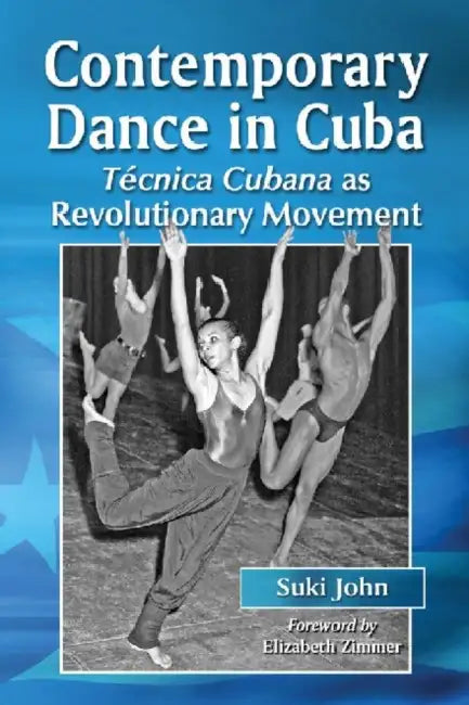 Contemporary Dance in Cuba: Tecnica Cubana as Revolutionary Movement by Suki John