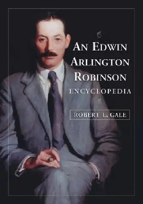 An Edwin Arlington Robinson Encyclopedia by Robert L. Gale