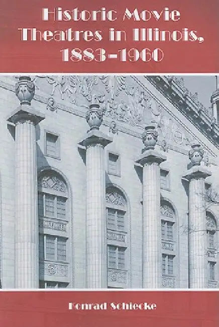 Historic Movie Theatres in Illinois, 1883-1960 by Konrad Schiecke