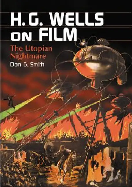 H.G. Wells on Film: The Utopian Nightmare by Don G. Smith