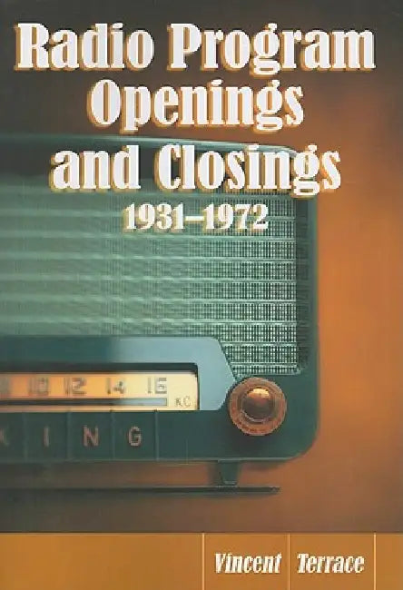 Radio Program Openings and Closings, 1931-1972 by Vincent Terrace