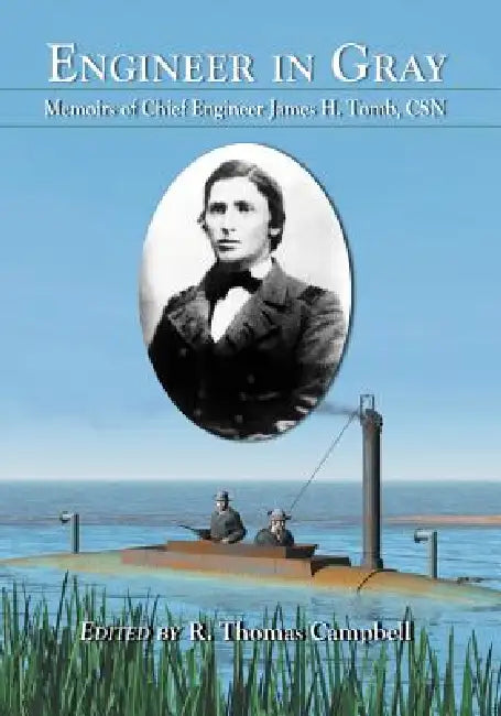 Engineer in Gray: Memoirs of Chief Engineer James H. Tomb, CSN by James H. Tomb