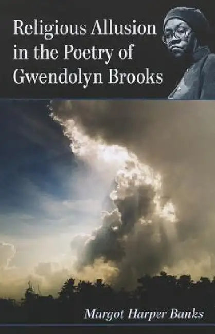Religious Allusion in the Poetry of Gwendolyn Brooks by Margot Harper Banks