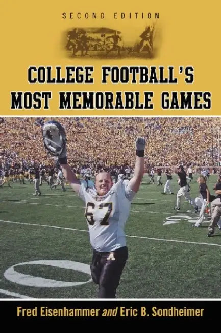 College Football's Most Memorable Games, 2d ed. by Fred Eisenhammer, Eric B. Sondheimer