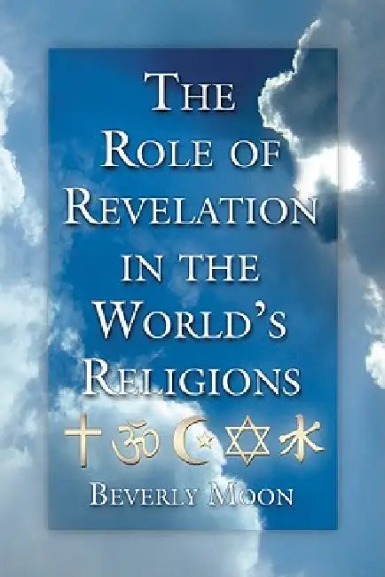 The Role of Revelation in the World's Religions by Beverly Moon