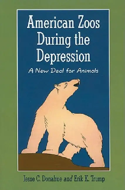 American Zoos During the Depression: A New Deal for Animals by Jesse C. Donahue, Erik K. Trump