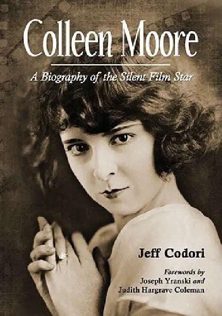 Colleen Moore: A Biography of the Silent Film Star by Jeff Codori