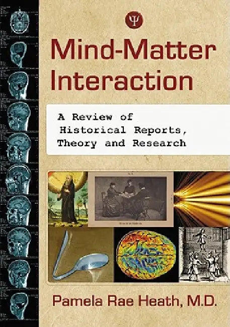 Mind-Matter Interaction: A Review of Historical Reports, Theory and Research by Pamela Rae Heath