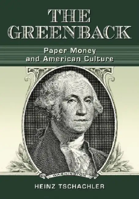 The Greenback: Paper Money and American Culture by Heinz Tschachler