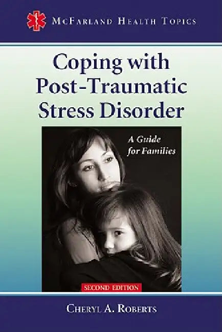 Coping with Post-Traumatic Stress Disorder: A Guide for Families, 2d ed. by Cheryl A. Roberts