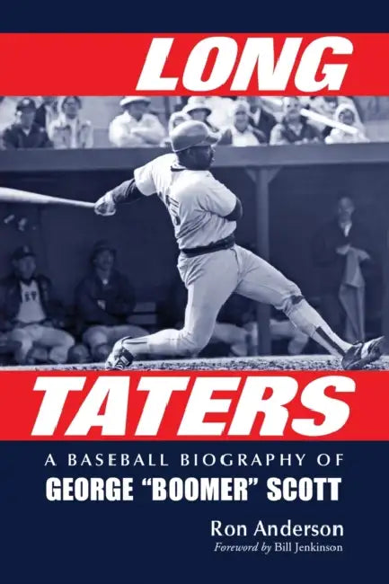 Long Taters: A Baseball Biography of George Boomer Scott by Ron Anderson