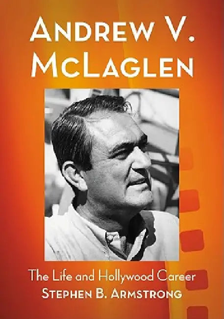 Andrew V. McLaglen: The Life and Hollywood Career by Stephen B. Armstrong