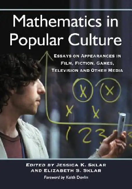 Mathematics in Popular Culture: Essays on Appearances in Film, Fiction, Games, Television and Other Media by Jessica K. Sklar, Elizabeth S. Sklar