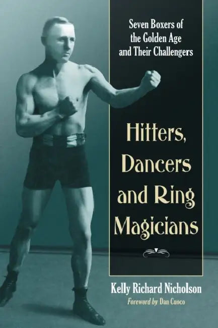 Hitters, Dancers and Ring Magicians: Seven Boxers of the Golden Age and Their Challengers by Kelly Richard Nicholson