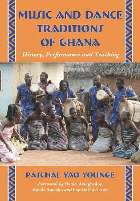 Music and Dance Traditions of Ghana: History, Performance and Teaching by Paschal Yao Younge