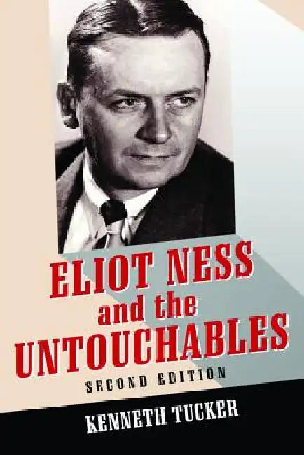 Eliot Ness and the Untouchables: The Historical Reality and the Film and Television Depictions, 2d ed. by Kenneth Tucker