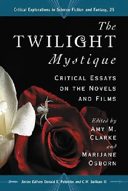The Twilight Mystique: Critical Essays on the Novels and Films by Amy M. Clarke, Marijane Osborn, Donald E. Palumbo
