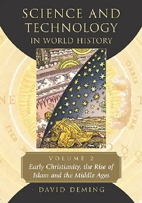 Science and Technology in World History, Volume 2: Early Christianity, the Rise of Islam and the Middle Ages by David Deming
