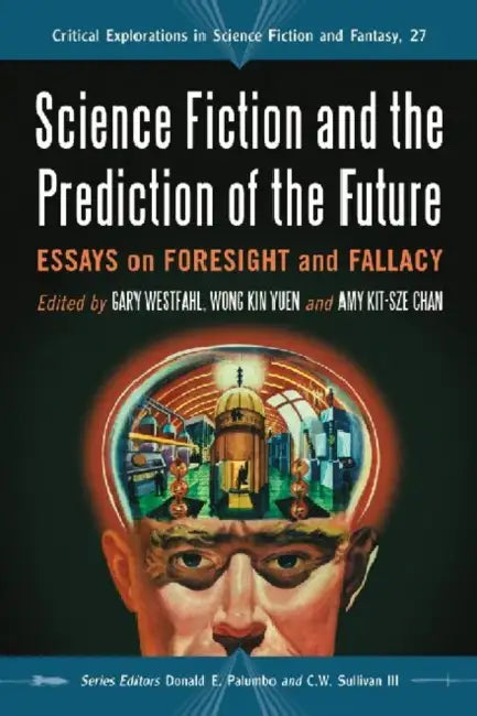 Science Fiction and the Prediction of the Future: Essays on Foresight and Fallacy by Gary Westfahl, Wong Kin Yuen, Amy Kit-Sze Chan