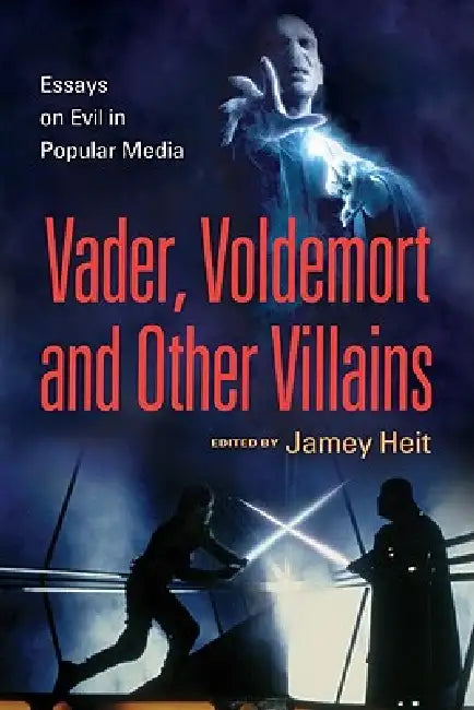 Vader, Voldemort and Other Villains: Essays on Evil in Popular Media by Jamey Heit