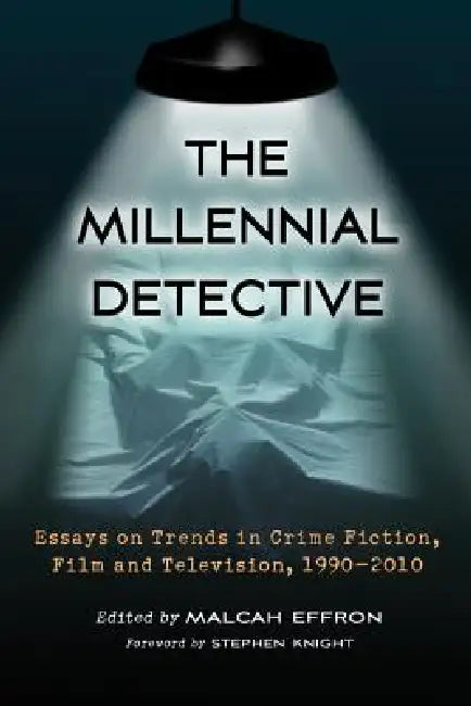 The Millennial Detective: Essays on Trends in Crime Fiction, Film and Television, 1990-2010 by Malcah Effron