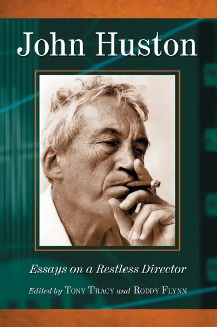 John Huston: Essays on a Restless Director by Tony Tracy, Roddy Flynn