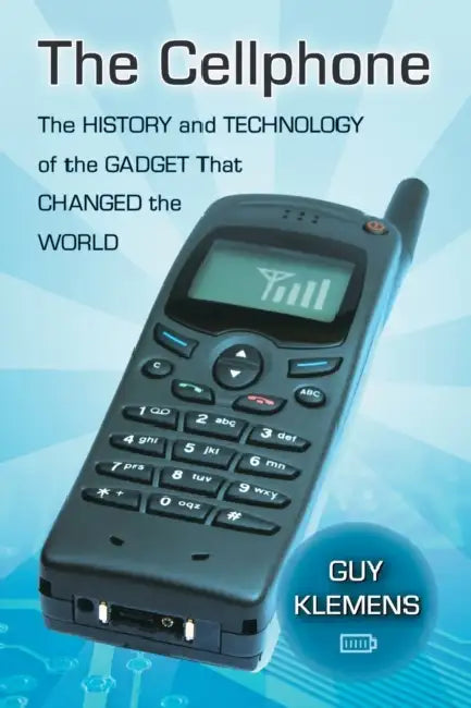 The Cellphone: The History and Technology of the Gadget That Changed the World by Guy Klemens