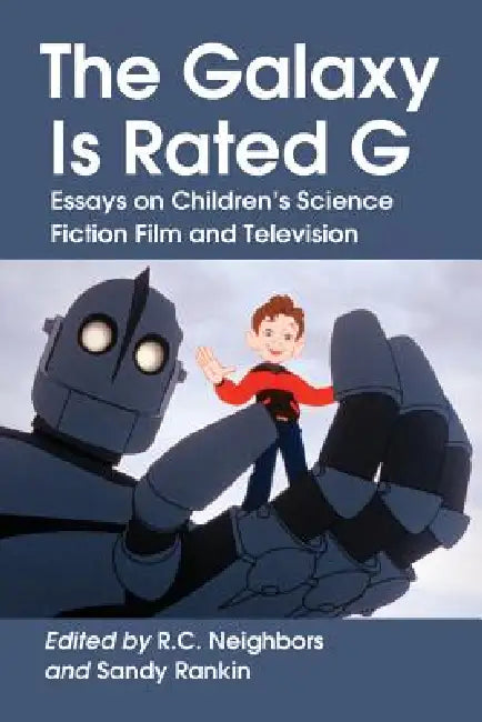 The Galaxy Is Rated G: Essays on Children's Science Fiction Film and Television by R. C. Neighbors, Sandy Rankin