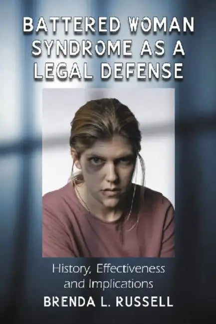 Battered Woman Syndrome as a Legal Defense: History, Effectiveness and Implications by Brenda L. Russell
