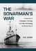 The Sonarman's War: A Memoir of Submarine Chasing and Mine Sweeping in World War II by H. G. Jones