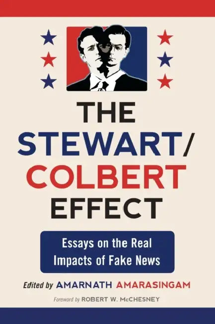 The Stewart/Colbert Effect: Essays on the Real Impacts of Fake News by Amarnath Amarasingam