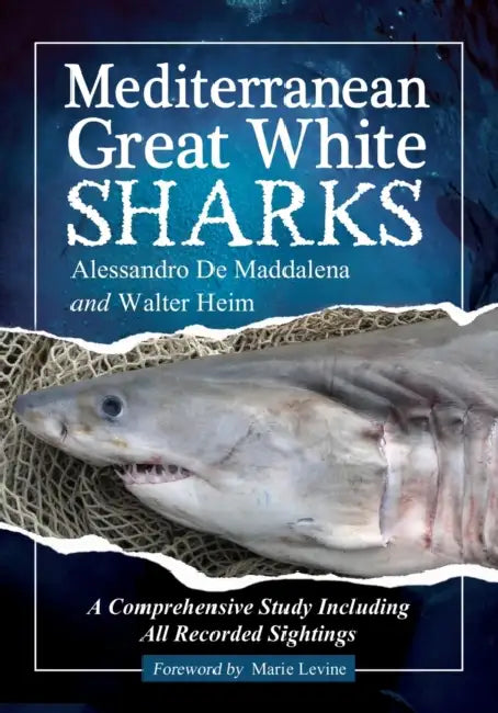 Mediterranean Great White Sharks: A Comprehensive Study Including All Recorded Sightings by Alessandro de Maddalena, Walter Heim