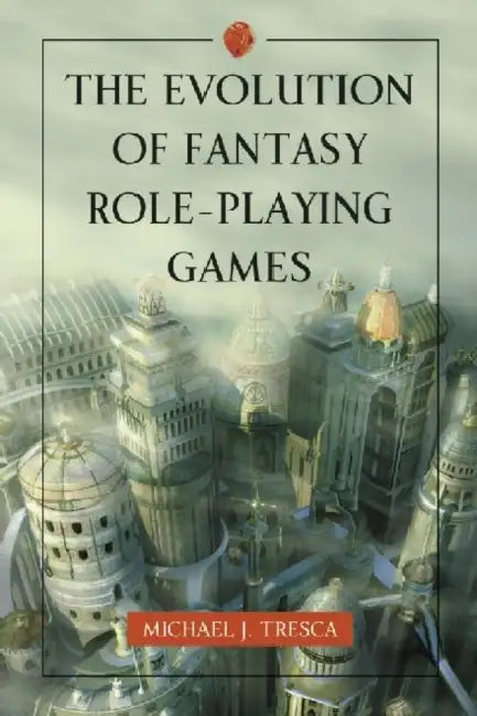 The Evolution of Fantasy Role-Playing Games by Michael J. Tresca