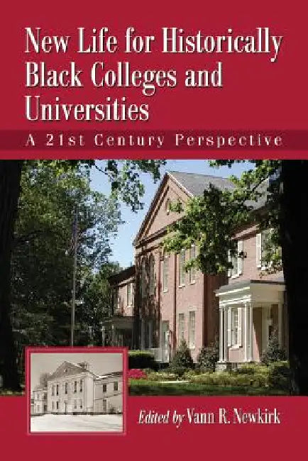 New Life for Historically Black Colleges and Universities: A 21st Century Perspective by Vann R. Newkirk